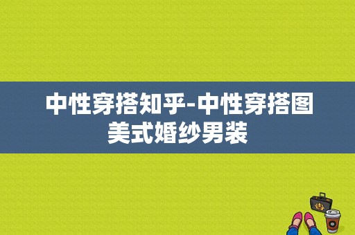 中性穿搭知乎-中性穿搭图美式婚纱男装