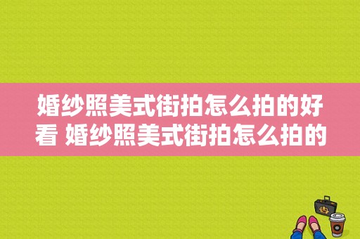 婚纱照美式街拍怎么拍的好看 婚纱照美式街拍怎么拍的