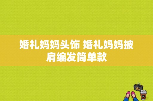 婚礼妈妈头饰 婚礼妈妈披肩编发简单款